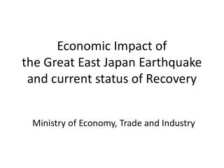 Economic Impact of the Great East Japan Earthquake and current status of Recovery