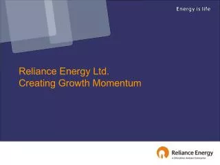 Reliance Energy Ltd. Creating Growth Momentum
