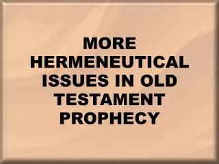 MORE HERMENEUTICAL ISSUES IN OLD TESTAMENT PROPHECY