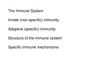 The Immune System Innate (non-specific) immunity Adaptive (specific) immunity Structure of the immune system Specific im
