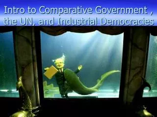 Intro to Comparative Government , the UN, and Industrial Democracies