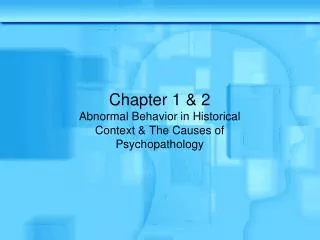 Chapter 1 &amp; 2 Abnormal Behavior in Historical Context &amp; The Causes of Psychopathology