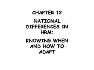 CHAPTER 12 NATIONAL DIFFERENCES IN HRM: KNOWING WHEN AND HOW TO ADAPT