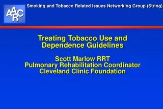 Treating Tobacco Use and Dependence Guidelines Scott Marlow RRT Pulmonary Rehabilitation Coordinator Cleveland Clinic F