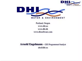 Portland, Oregon www.dhi.us www.dhi.dk www.dhisoftware.com Arnold Engelmann - GIS Programmer/Analyst ahe@dhi.us