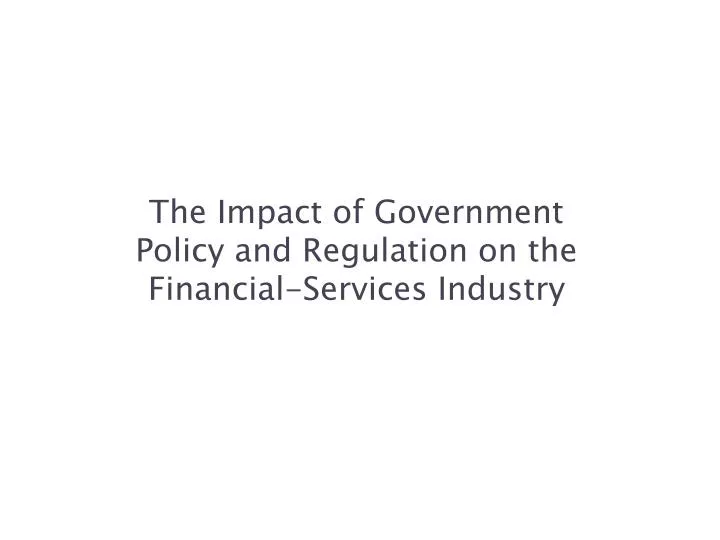 the impact of government policy and regulation on the financial services industry