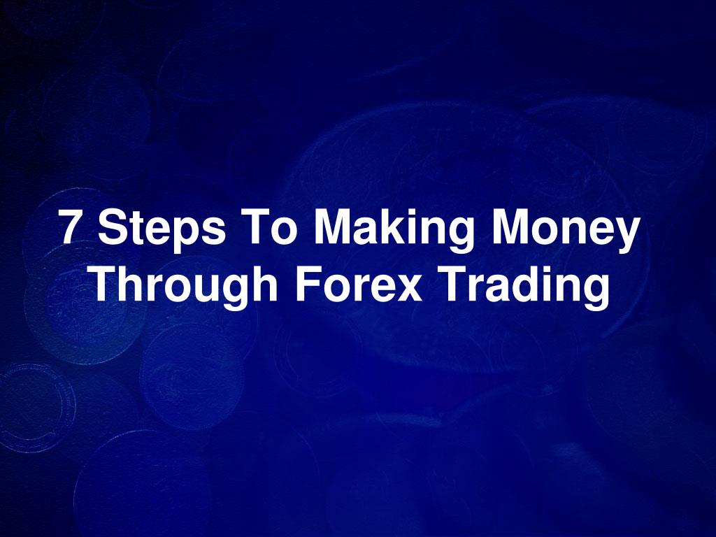 Ppt 7 Steps To Making Money Through Forex Trading Powerpoint - 