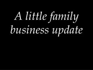 A little family business update