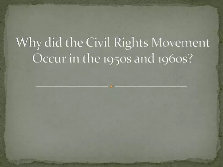 why did the civil rights movement occur in the 1950s and 1960s