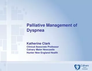 Palliative Management of Dyspnea Katherine Clark Clinical Associate Professor Calvary Mater Newcastle Hunter New England