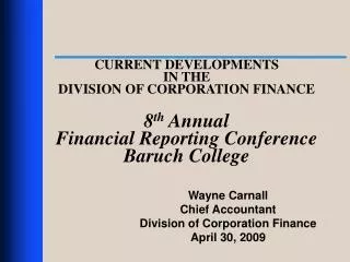 CURRENT DEVELOPMENTS IN THE DIVISION OF CORPORATION FINANCE 8 th Annual Financial Reporting Conference Baruch College
