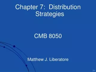 Chapter 7: Distribution Strategies CMB 8050 Matthew J. Liberatore