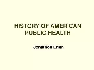 HISTORY OF AMERICAN PUBLIC HEALTH Jonathon Erlen