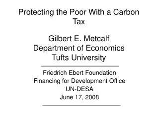 Protecting the Poor With a Carbon Tax Gilbert E. Metcalf Department of Economics Tufts University