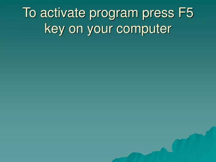 to activate program press f5 key on your computer