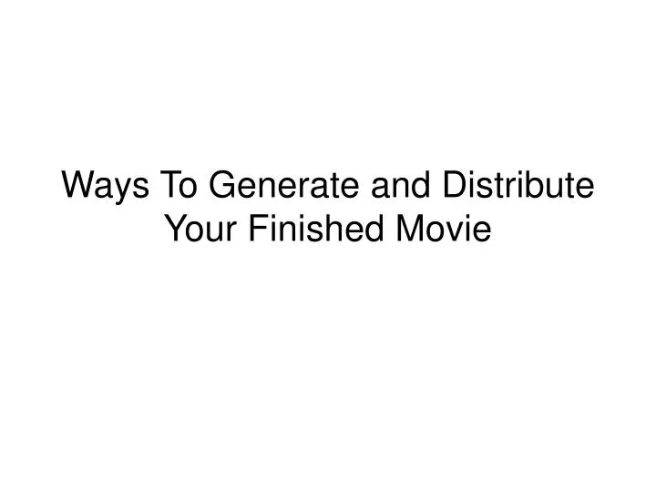 ways to generate and distribute your finished movie