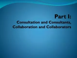 Part I: Consultation and Consultants, Collaboration and Collaborators