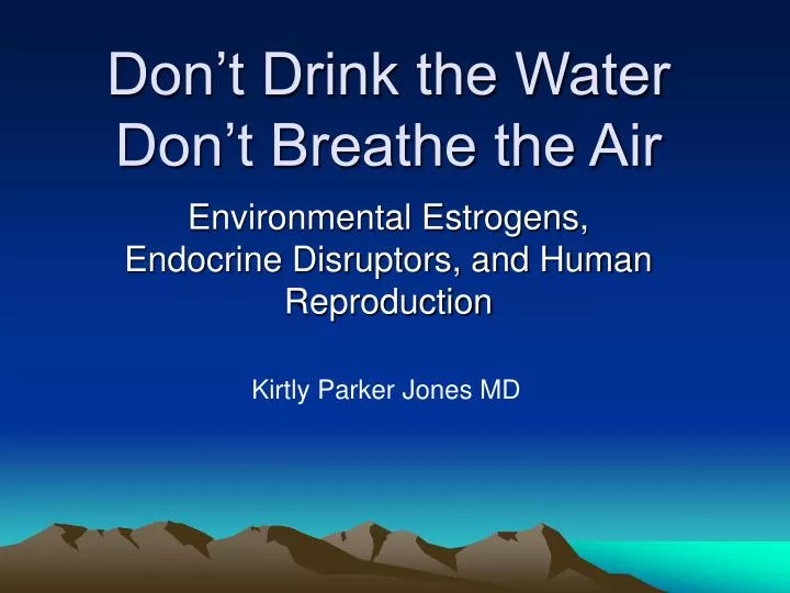 don t drink the water don t breathe the air
