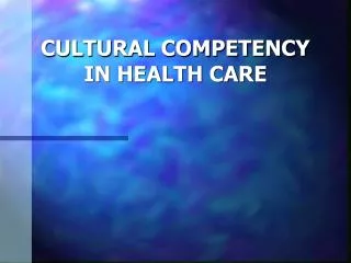 CULTURAL COMPETENCY IN HEALTH CARE