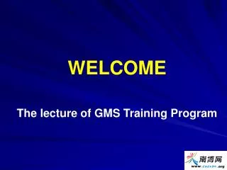 WELCOME The lecture of GMS Training Program