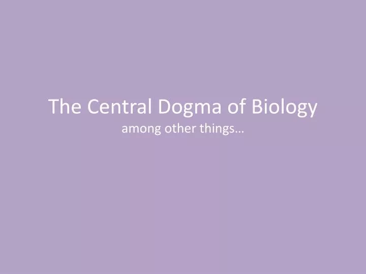 the central dogma of biology among other things