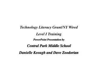 Technology Literacy Grant/NY Wired Level I Training PowerPoint Presentation by Central Park Middle School Danielle Keou