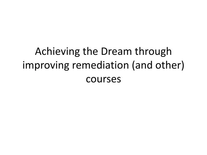 achieving the dream through improving remediation and other courses