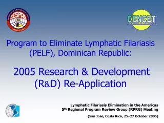 Program to Eliminate Lymphatic Filariasis (PELF), Dominican Republic: 2005 Research &amp; Development (R &amp; D) Re-App