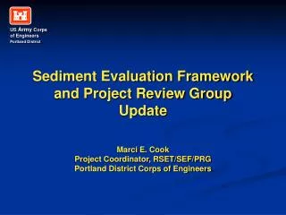 Sediment Evaluation Framework and Project Review Group Update Marci E. Cook Project Coordinator, RSET/SEF/PRG Portland
