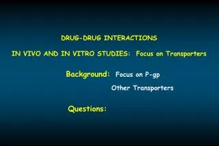 DRUG-DRUG INTERACTIONS IN VIVO AND IN VITRO STUDIES: Focus on Transporters