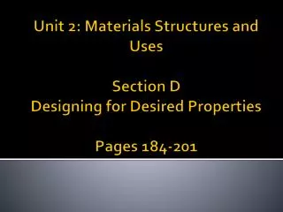 Unit 2: Materials Structures and Uses Section D Designing for Desired Properties Pages 184-201