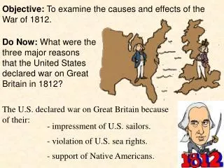 Objective: To examine the causes and effects of the War of 1812.