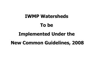 IWMP Watersheds To be Implemented Under the New Common Guidelines, 2008