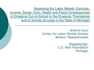 Andrew Sum Center for Labor Market Studies Boston, Massachusetts Prepared for: C.S. Mott Foundation Michigan