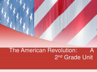 The American Revolution: A 2 nd Grade Unit
