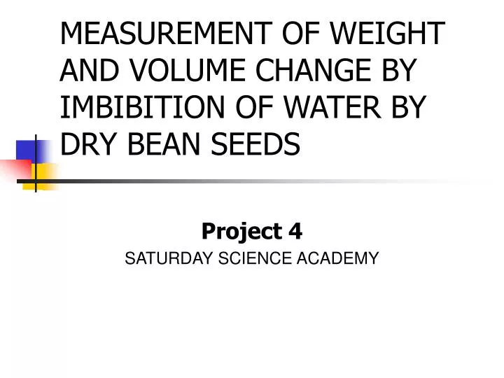 measurement of weight and volume change by imbibition of water by dry bean seeds