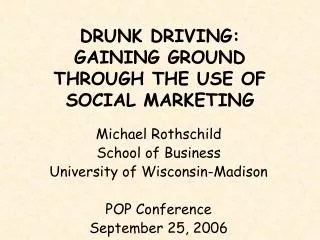 DRUNK DRIVING: GAINING GROUND THROUGH THE USE OF SOCIAL MARKETING