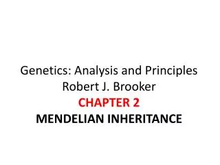 Genetics: Analysis and Principles Robert J. Brooker CHAPTER 2 MENDELIAN INHERITANCE
