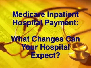 Medicare Inpatient Hospital Payment: What Changes Can Your Hospital Expect?