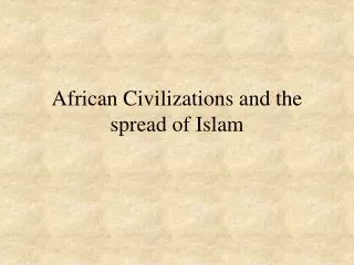 African Civilizations and the spread of Islam