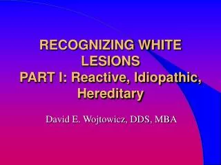 RECOGNIZING WHITE LESIONS PART I: Reactive, Idiopathic, Hereditary
