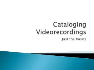 Cataloging Videorecordings
