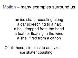 an ice skater coasting along a car screeching to a halt a ball dropped from the hand a feather floating in the wind a sh