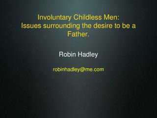 Involuntary Childless Men: Issues surrounding the desire to be a Father.