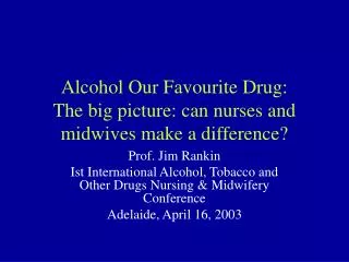 Alcohol Our Favourite Drug: The big picture: can nurses and midwives make a difference?