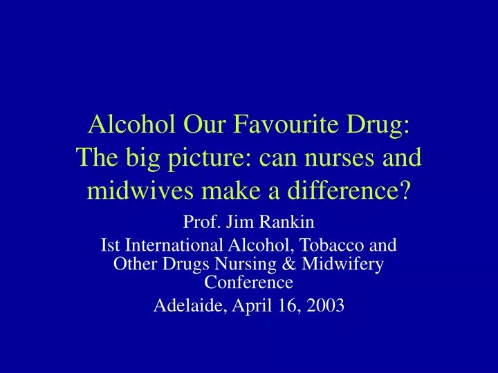 alcohol our favourite drug the big picture can nurses and midwives make a difference