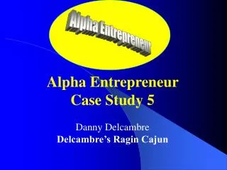 Alpha Entrepreneur Case Study 5 Danny Delcambre Delcambre’s Ragin Cajun