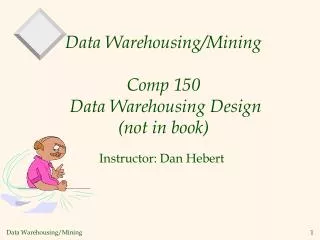 Data Warehousing/Mining Comp 150 Data Warehousing Design (not in book)