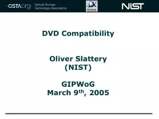 DVD Compatibility Oliver Slattery (NIST) GIPWoG March 9 th , 2005