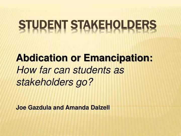 abdication or emancipation how far can students as stakeholders go joe gazdula and amanda dalzell
